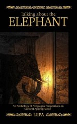 Talking About the Elephant: An Anthology of Neopagan Perspectives on Cultural Appropriation - Lupa