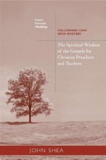 The Spiritual Wisdom of the Gospels for Christian Preachers and Teachers: 4 - John Shea