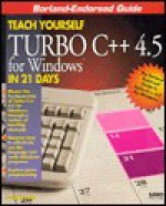 Teach Yourself Turbo C++ 4.5 for Windows in 21 Days - Craig Arnush