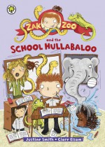 Zak Zoo and the School Hullabaloo. by Justine Smith - Justine Swain-Smith