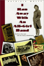 I Ran Away With An All-Girl Band, My life on the road with the Victory Sweethearts - Patricia Wolff