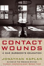 Contact Wounds: A War Surgeon's Education - Jonathan Kaplan