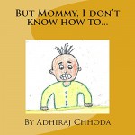 But Mommy, I don't know how to... - Adhiraj Chhoda