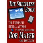 The Shelfless Book: The Complete Digital Author - Bob Mayer, Jen Talty