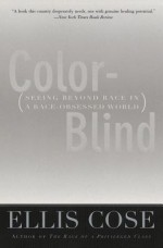 Color-Blind: Seeing Beyond Race in a Race-Obsessed World - Ellis Cose