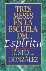 Tres meses en la escuela del espíritu - Justo L. González