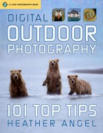 Digital Outdoor Photography: 101 Top Tips - Heather Angel