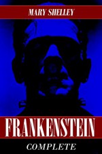 Frankenstein: The Complete Collection (Both 1818 and 1831 Versions) (Annotated) - Mary Shelley, Mary Wollstonecraft Shelley