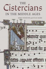 The Cistercians In The Middle Ages (Monastic Orders) - Janet Burton, Julie Kerr