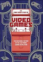 The Comic Book Story of Video Games: The Incredible History of the Electronic Gaming Revolution - Jonathan Hennessey, Jack Mcgowan