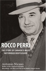 Rocco Perri: The Story of Canada's Most Notorious Bootlegger - Antonio Nicaso