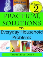 Practical Solutions to Everyday Household Problems Volume 2 - Christina Jones