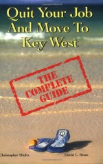 Quit Your Job And Move To Key West : The Complete Guide - Christopher Shultz, David Sloan, David L. Sloan