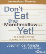 Don't Eat the Marshmallow... Yet!: The Secret to Sweet Success in Work and Life - Joachim de Posada, Ellen Singer, Michael McConnohie