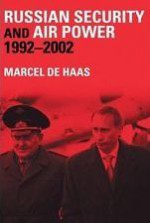 Russian Security and Air Power, 1992-2002 - Marcel De Haas