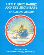 Little Grey Rabbit and the Snow Baby - Alison Uttley, Katherine Wigglesworth