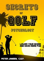 Secrets of Golf Psychology: Lower Your Score and Have More Fun - Peter Jansen