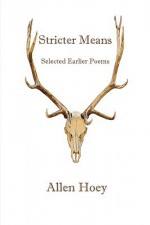 Stricter Means: Selected Earlier Poems - Allen Hoey