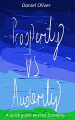 Prosperity vs. Austerity: A quick guide to Free Economy - Daniel Oliver