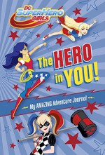 The Hero in You!: My Amazing Adventure Journal (DC Super Hero Girls) (Official Guide) - Random House, Random House