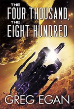 The Four Thousand, the Eight Hundred - Greg Egan, Dominic Harman