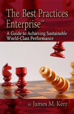 The Best Practices Enterprise: A Guide To Achieving Sustainable World Class Performance - James Kerr