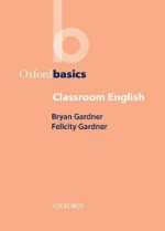 Classroom English - Bryan Gardner, Felicity Gardner, Charles Hadfield, Jill Hadfield