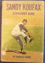 SANDY KOUFAX. STRIKEOUT KING. - Arnold. Hano