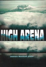 HIGH ARENA -- A Post-Apocalyptic Flying Adventure - James Nathan Post
