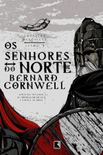 Os Senhores do Norte (Crônicas Saxônicas #3) - Alves Calado, Bernard Cornwell