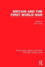 Britain and the First World War (Rle the First World War) - John Turner