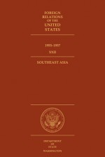 Foreign Relations of the United States, 1955–1957, Volume XXII, Southeast Asia - Robert J. McMahon, Harriet D. Schwar, Louis J. Smith, John P. Glennon