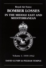 Royal Air Force Bomber Losses: In The Middle East And Mediterranean: Volume 1: 1939-1942 - David Gunby, Pelham Temple