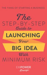 The Yang of Starting A Business: The Step-By-Step Guide To Launching Your Big Idea With Minimum Risk (The Yin and Yang of Starting A Business Book 2) - Misty Gibbs, Tanya White