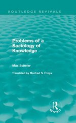 Problems of a Sociology of Knowledge (Routledge Revivals) - Max Scheler