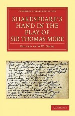 Shakespeare S Hand in the Play of Sir Thomas More - Alfred W. Pollard, W.W. Greg, E. Maunde Thompson, J. Dover Wilson