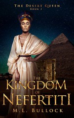 The Kingdom of Nefertiti (The Desert Queen Book 3) - M.L. Bullock