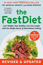 The FastDiet - Revised & Updated: Lose Weight, Stay Healthy, and Live Longer with the Simple Secret of Intermittent Fasting - Michael Mosley, Mimi Spencer