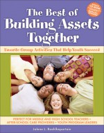 The Best of Building Assets Together: Favorite Group Activities That Help Youth Succeed - Jolene L. Roehlkepartain