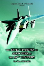 The Effectiveness of Airpower in the 20th Century: Part Three (1945 - 2000) - John F. O'Connell