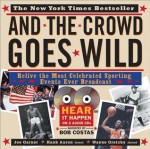 And the Crowd Goes Wild: Relive the Most Celebrated Sporting Events Ever Broadcast (Book and 2 Audio CDs) - Garner