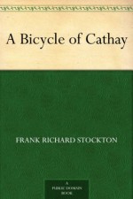 A Bicycle of Cathay - Frank Richard Stockton