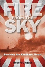 Fire from the Sky: Surviving the Kamikaze Threat. Robert C. Stern - Robert C. Stern