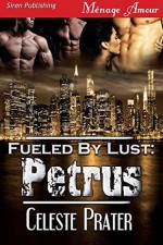 Petrus (Fueled By Lust #12) - Celeste Prater