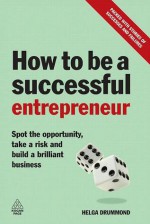 How to be a Successful Entrepreneur: Spot the Opportunity, Take a Risk and Build a Brilliant Business - Helga Drummond