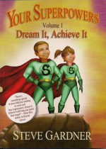 Your Superpowers Dream It, Achieve It - Steve Gardner