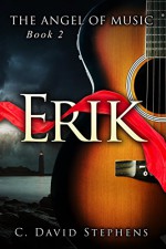 Erik (The Angel of Music Book 2) - C. David Stephens