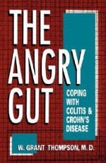 The Angry Gut: Coping With Colitis And Crohn's Disease - W. Grant Thompson