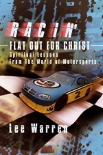 Racin' Flat Out for Christ - Spiritual Lessons from the World of Motorsports - Lee Warren