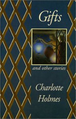 Gifts and Other Stories - Charlotte Holmes